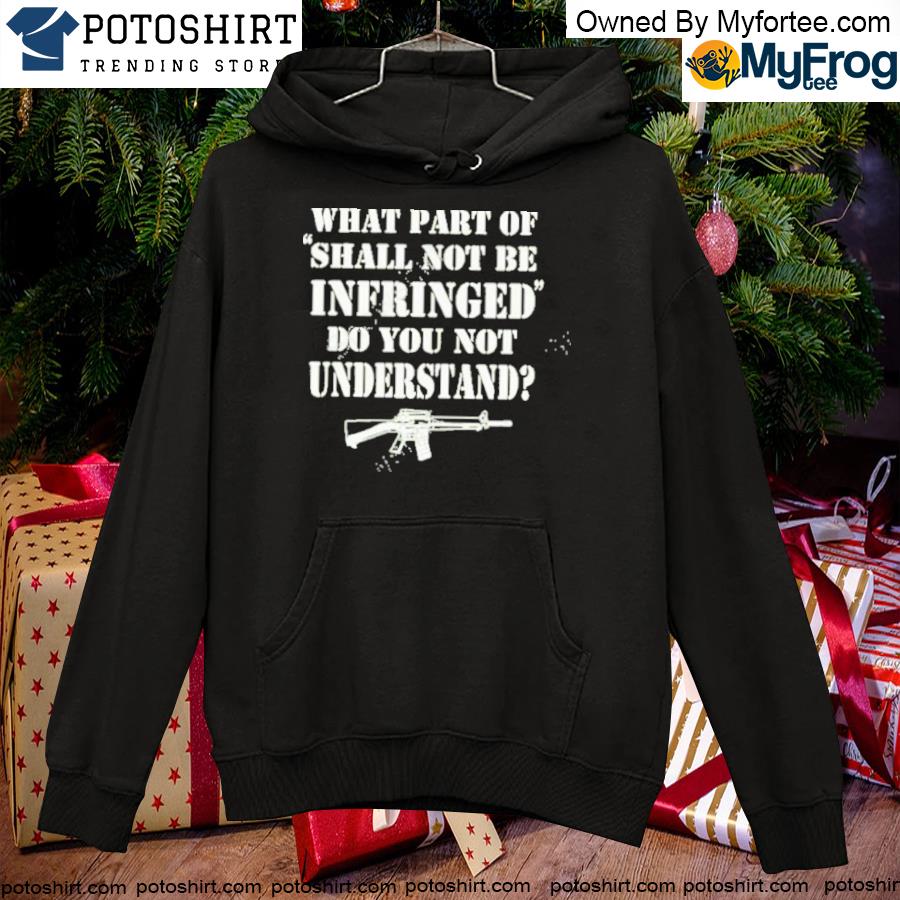 Official what Part Of Shall Not Be Infringed Shirt hoodie