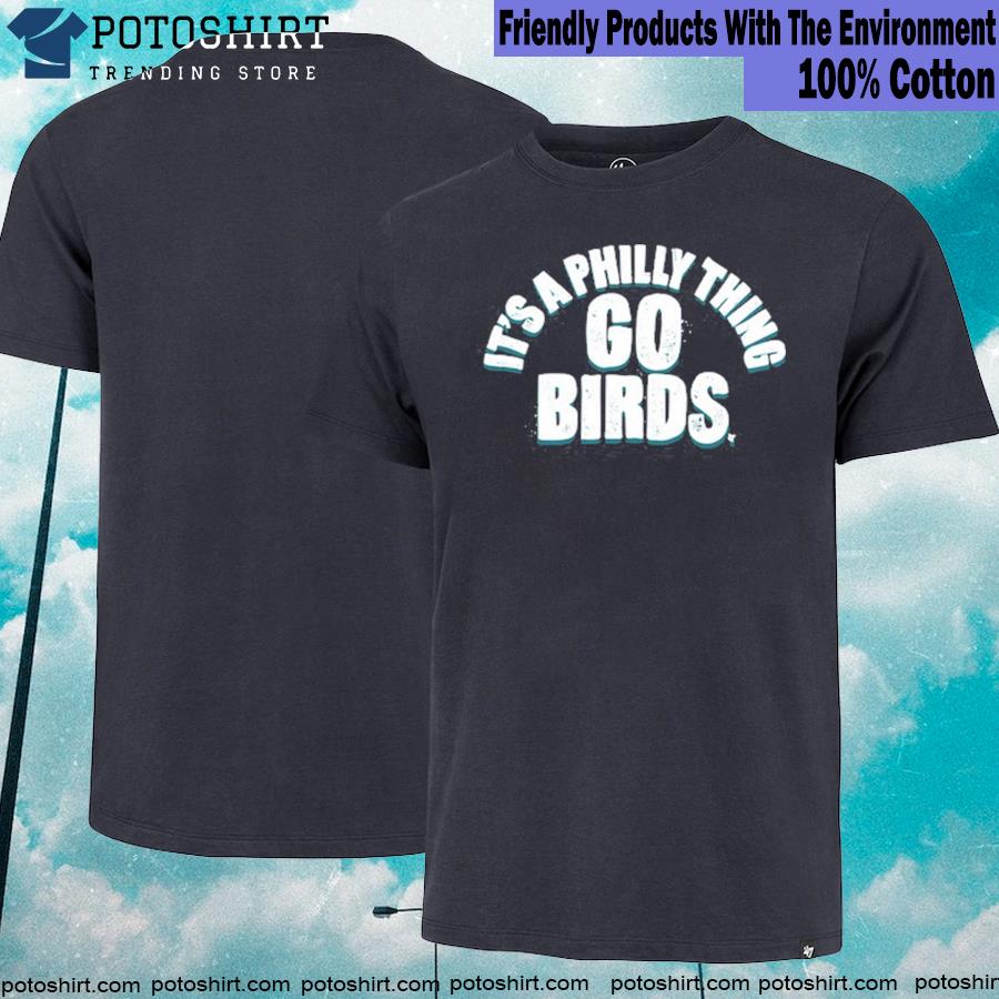 Philly Go Birds Shirt, It’s a Philly Thing Go Birds T-Shirt