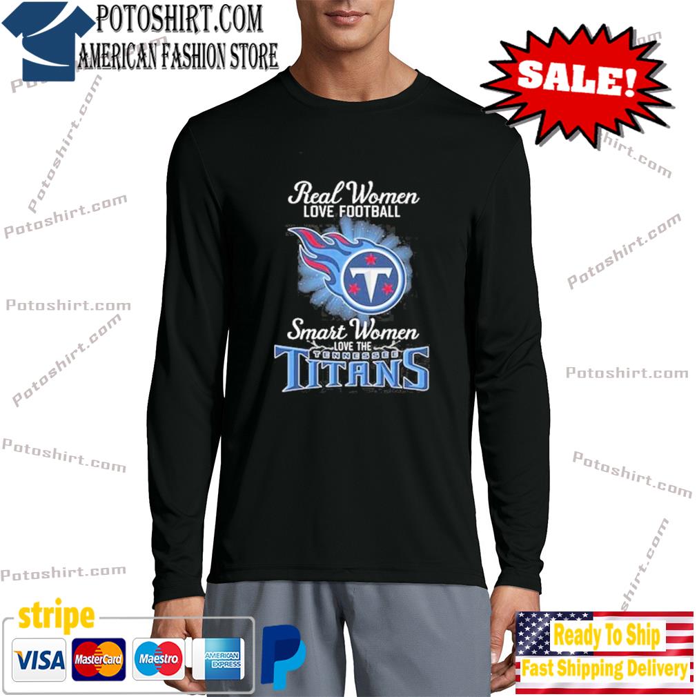 Real Women Love Football Smart Women Love The Tennessee Titans T-Shirt,  hoodie, sweater, long sleeve and tank top