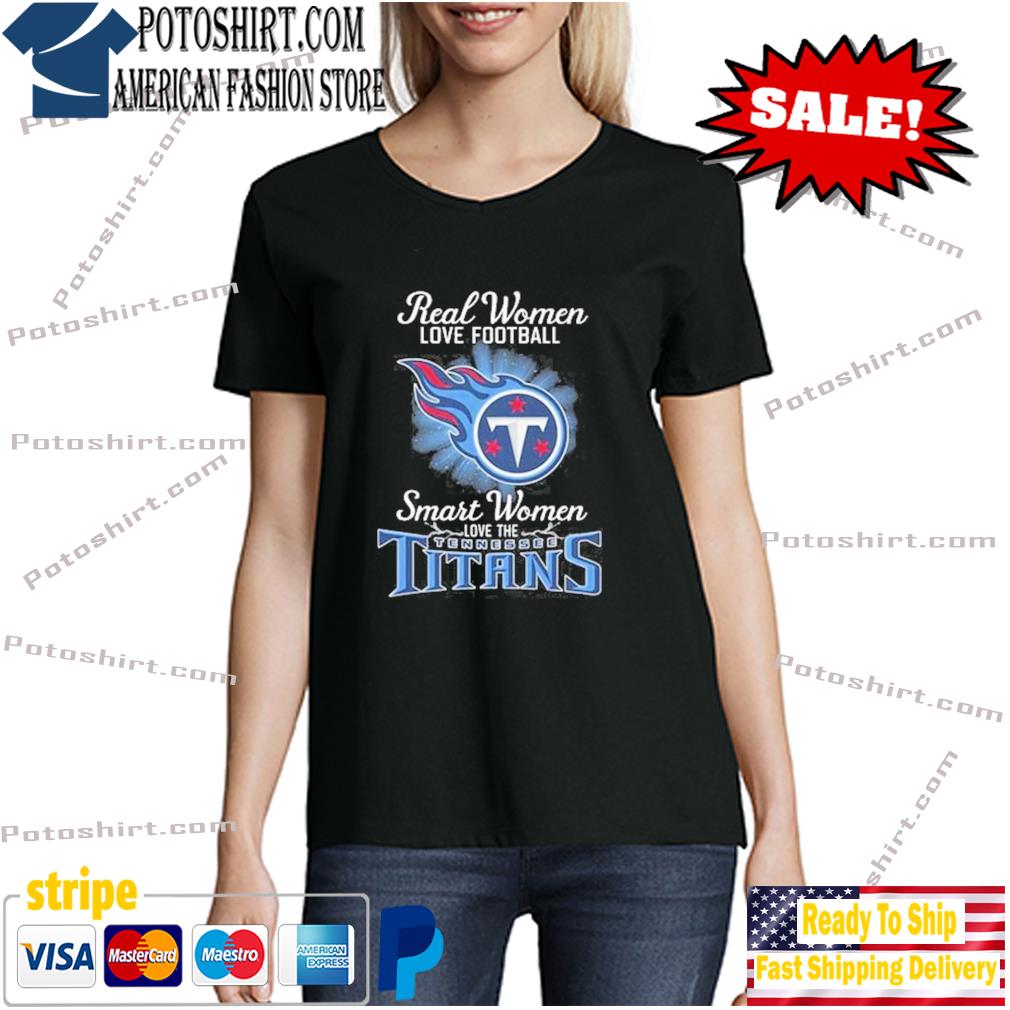 Real Women Love Football Smart Women Love The Tennessee Titans 2023 shirt,  hoodie, sweater, long sleeve and tank top