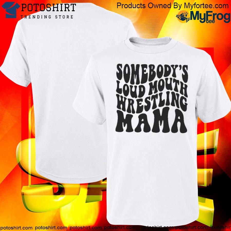 Somebody's loud mouth wrestling mama wrestling mom T-shirt