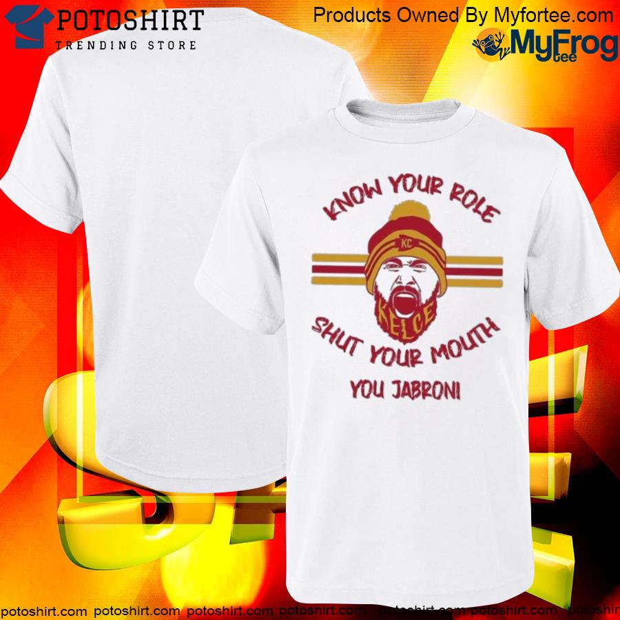 T-shirt 2023 travis kelce says know your role and shut your mouth you jabronI T-shirt