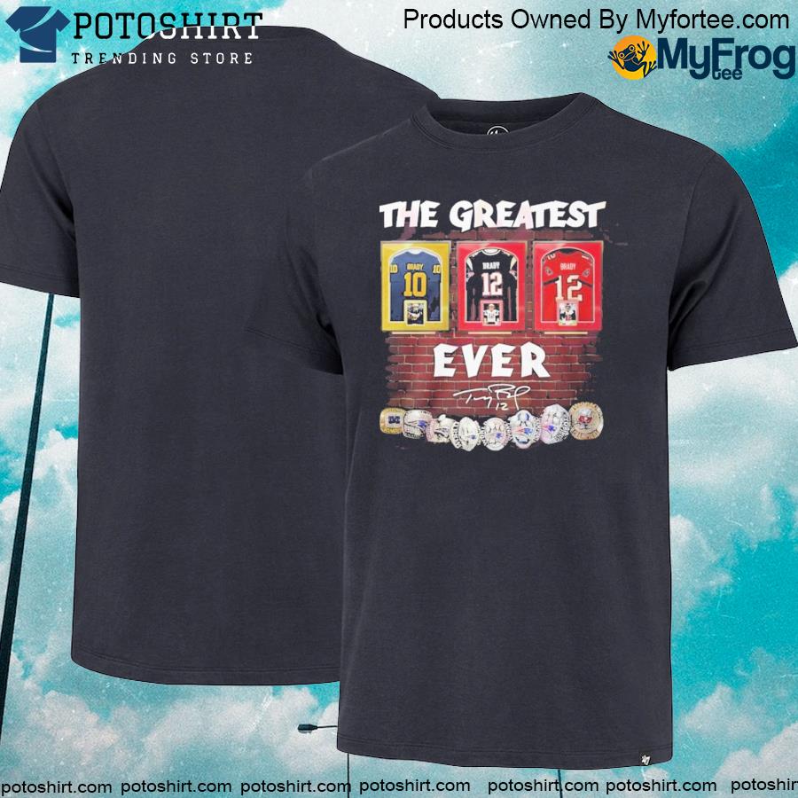 The Greatest Tom Brady Ever T-Shirt, hoodie, sweater, long sleeve and tank  top