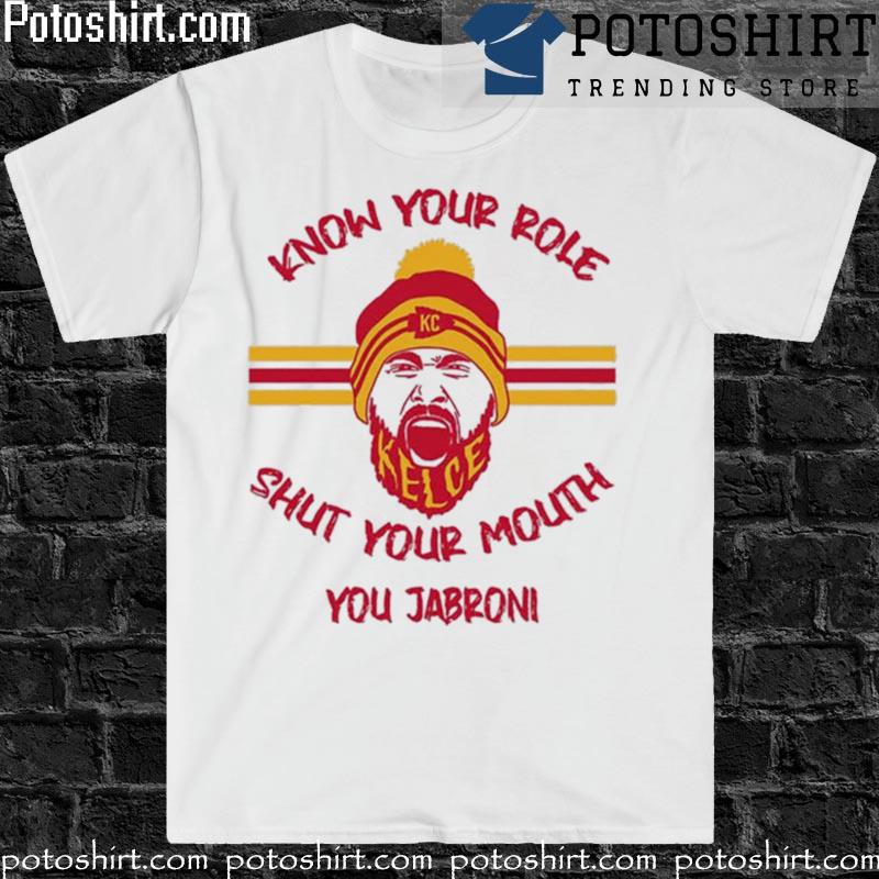 Kansas city Chiefs know your roll and shut your mouth jabroni know your role  travis kelce shirt, hoodie, longsleeve tee, sweater