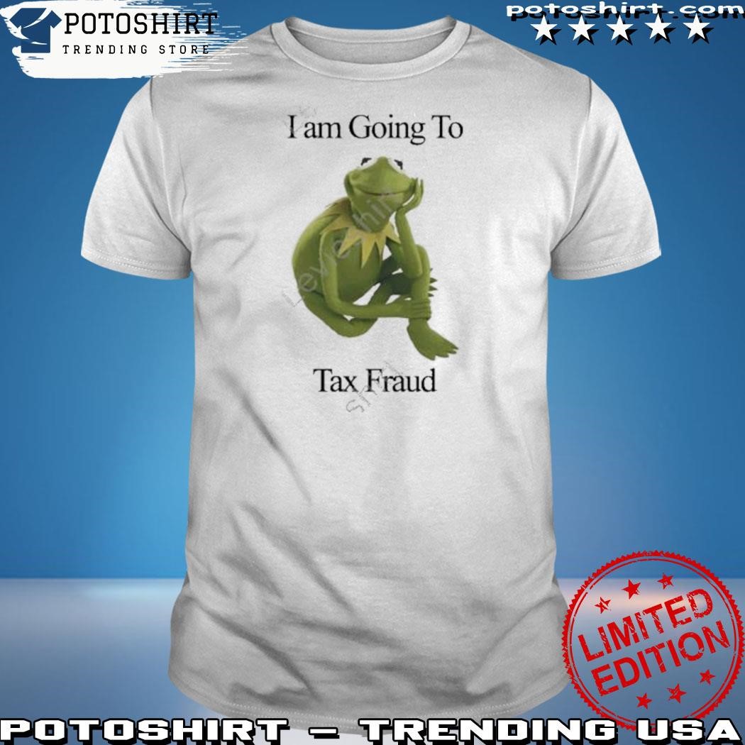 Best i'm going to tax fraud shirt