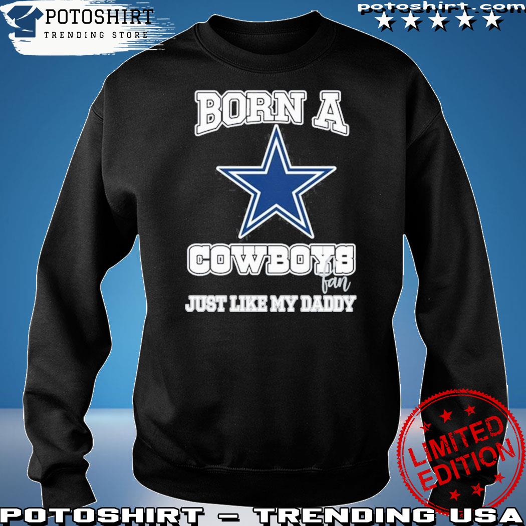 Official born A Cowboys Fan Just Like My Daddy T-Shirt, hoodie, sweater,  long sleeve and tank top