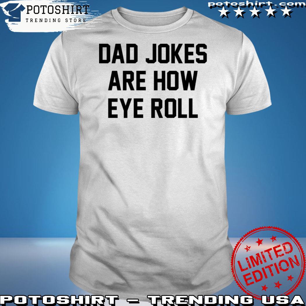 Official dad jokes are how eye roll shirt