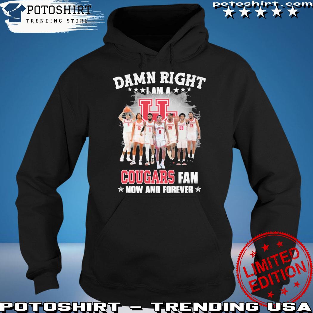 Official damn right I am a cougars fan now and forever s hoodie