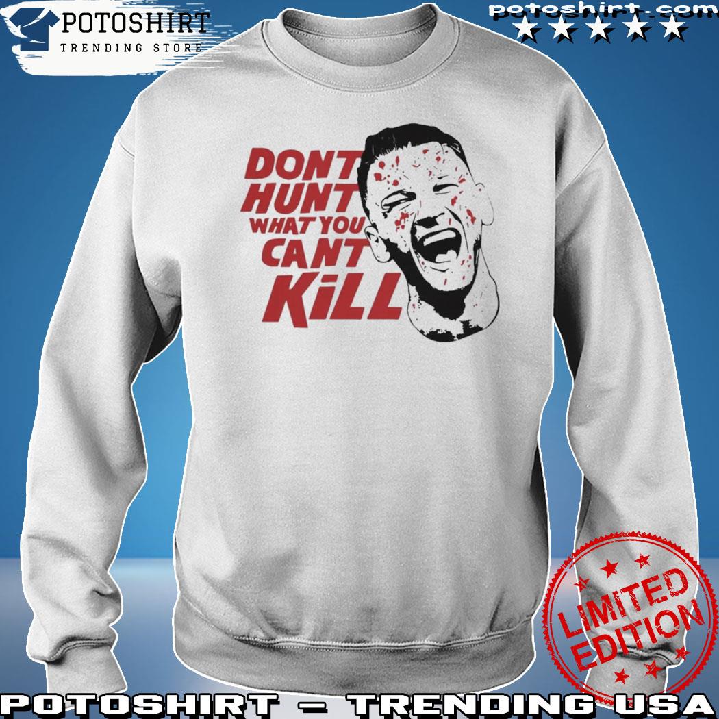 Official dont Hunt What You Cant Kill Official Shirt sweatshirt