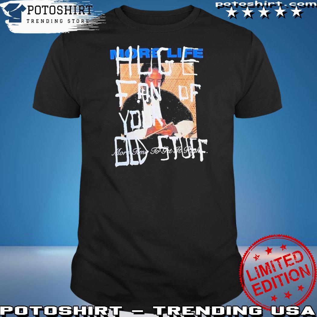 Official drake More Life Huge Fan Of Your Old Stuff Shirt