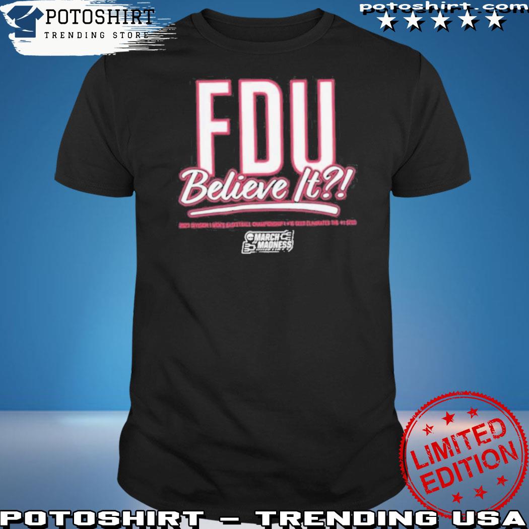 Official fairleigh Dickinson Knights FDU Believe it Division I Men’s Basketball Championship NCAA March Madness shirt