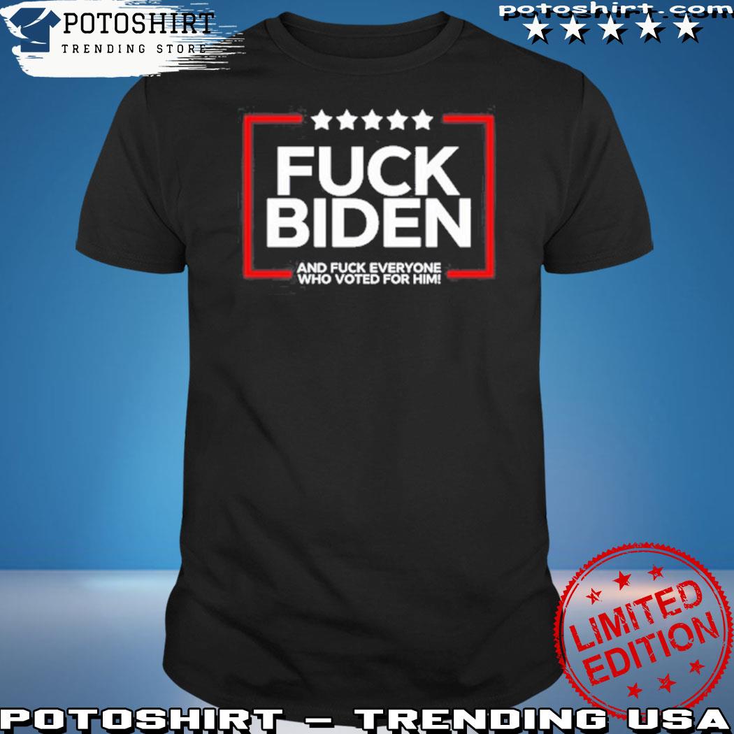 Official fuck Biden And Fuck Everyone Who Voted For Him 2023 Shirt