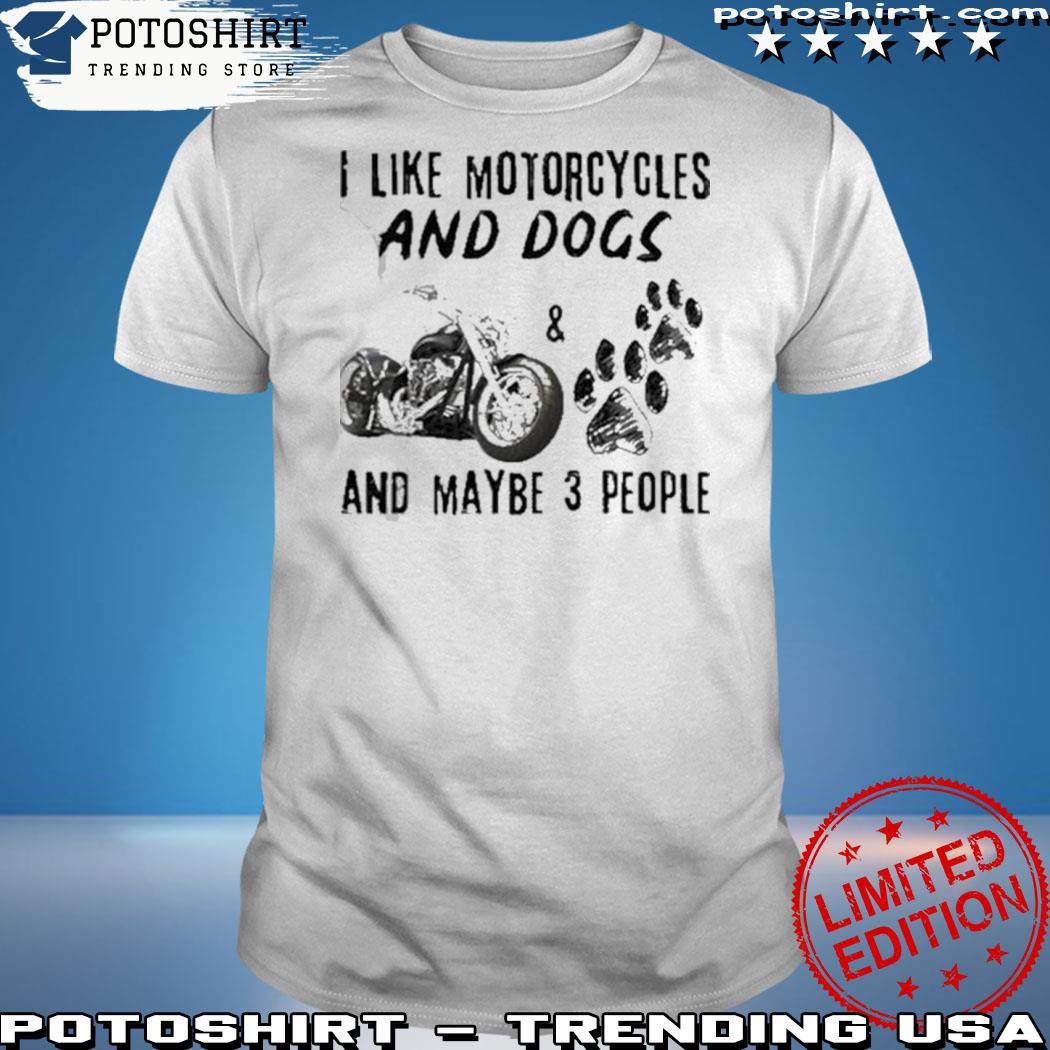 Official i Like Motorcycles And Dogs And Maybe 3 People Shirt