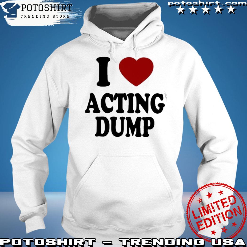 Official i love acting dump s hoodie