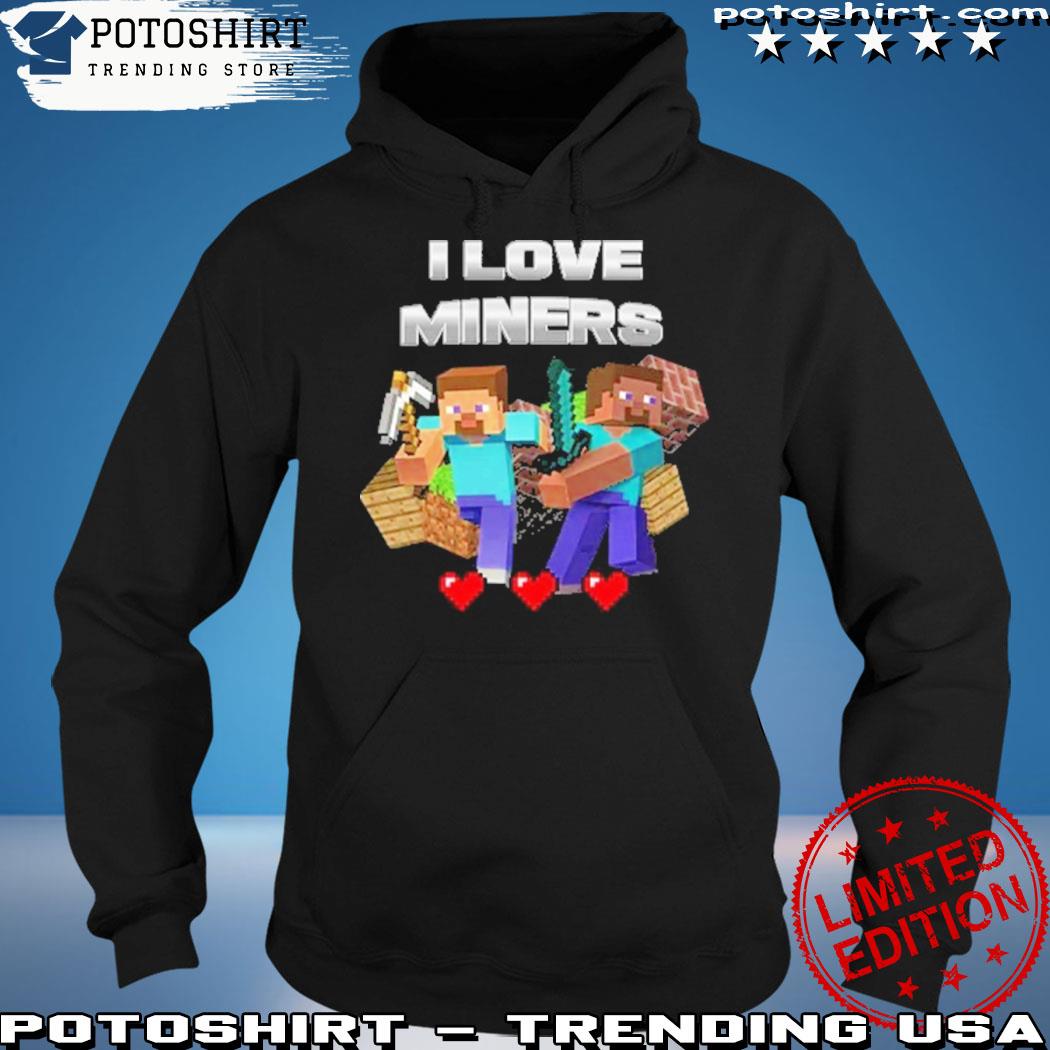 Minecraft I love miners 2023 shirt, hoodie, sweater, long sleeve and tank  top