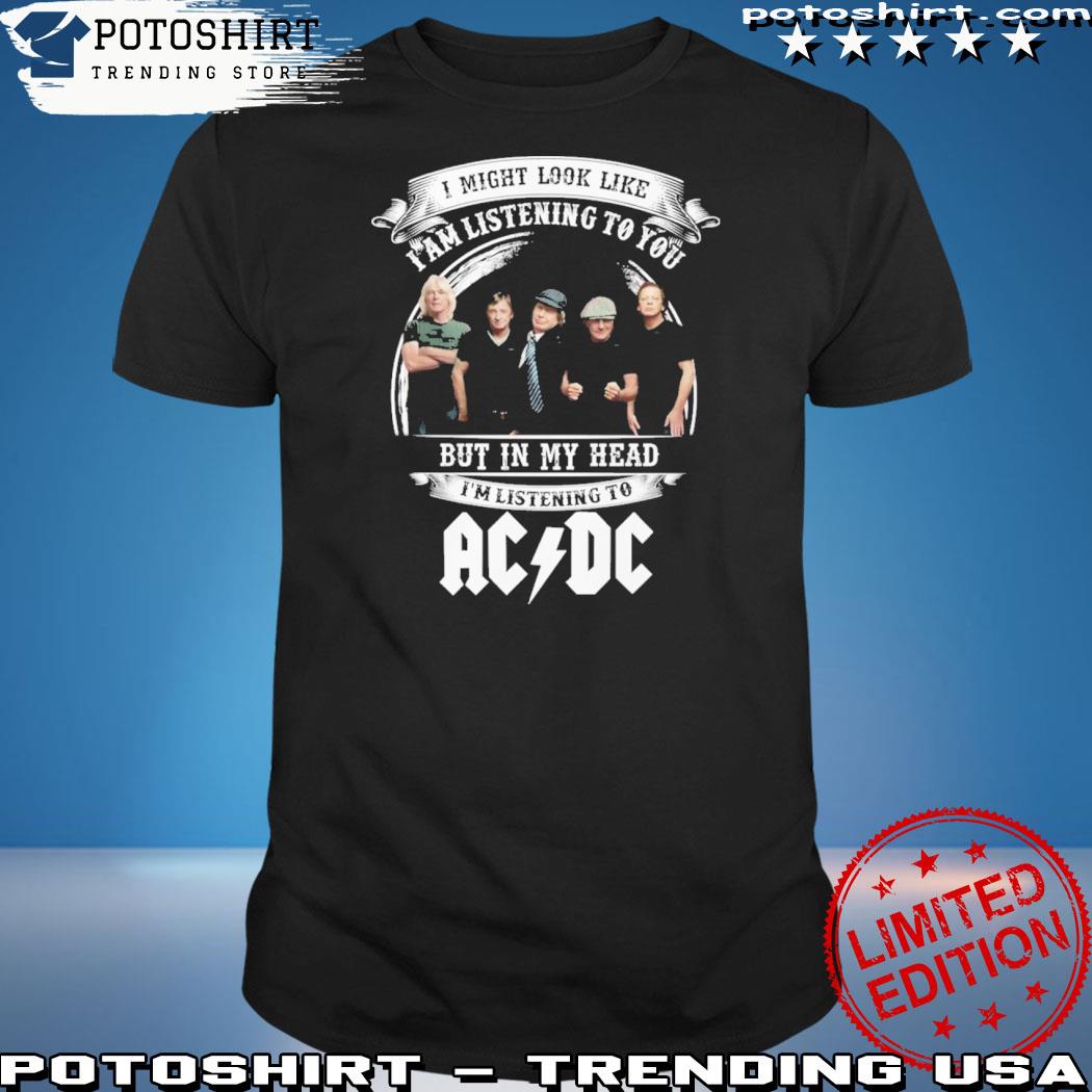 Official i Might Look Like I Am Listening To You But In My Head Im Listening To AC DC T-Shirt