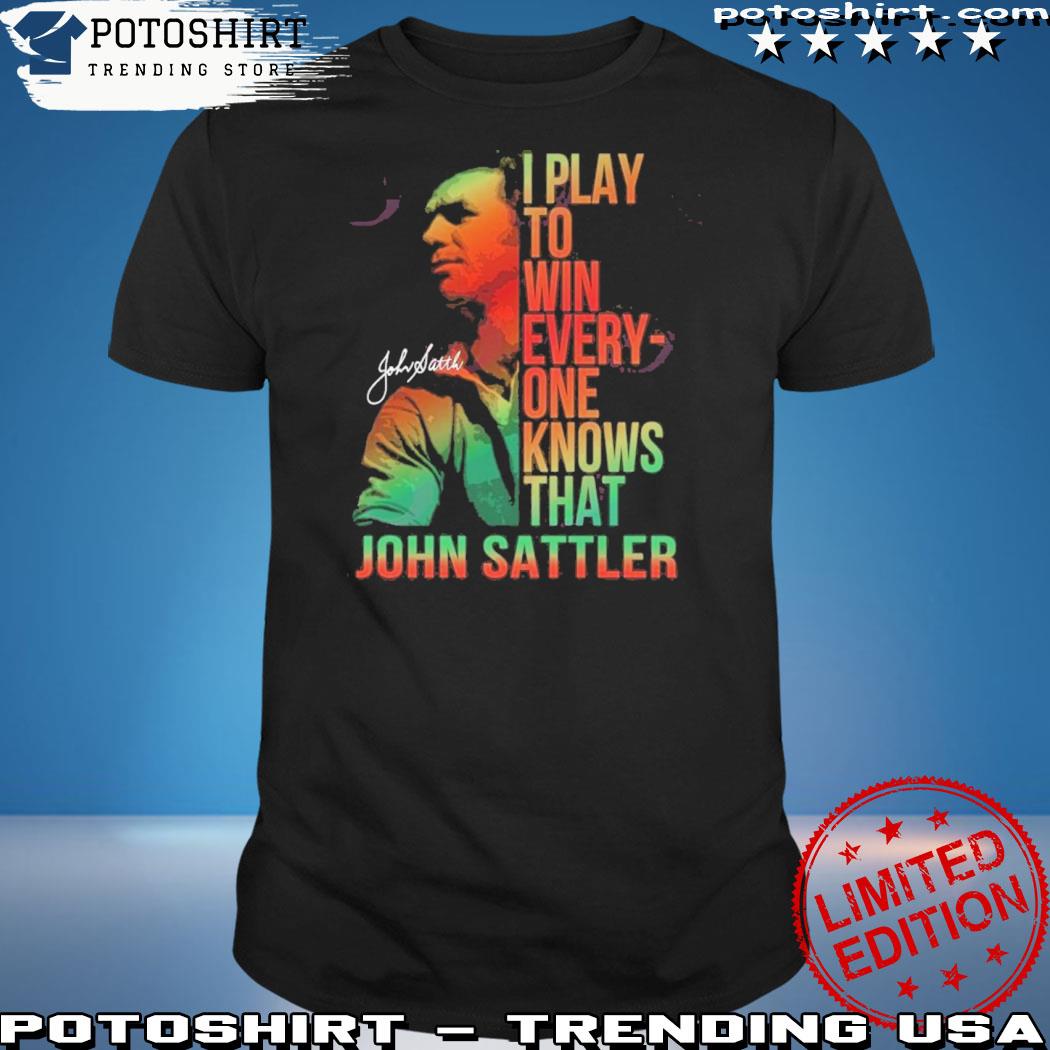 Official i Play To Win Everyone Knows That John Sattler T-Shirt