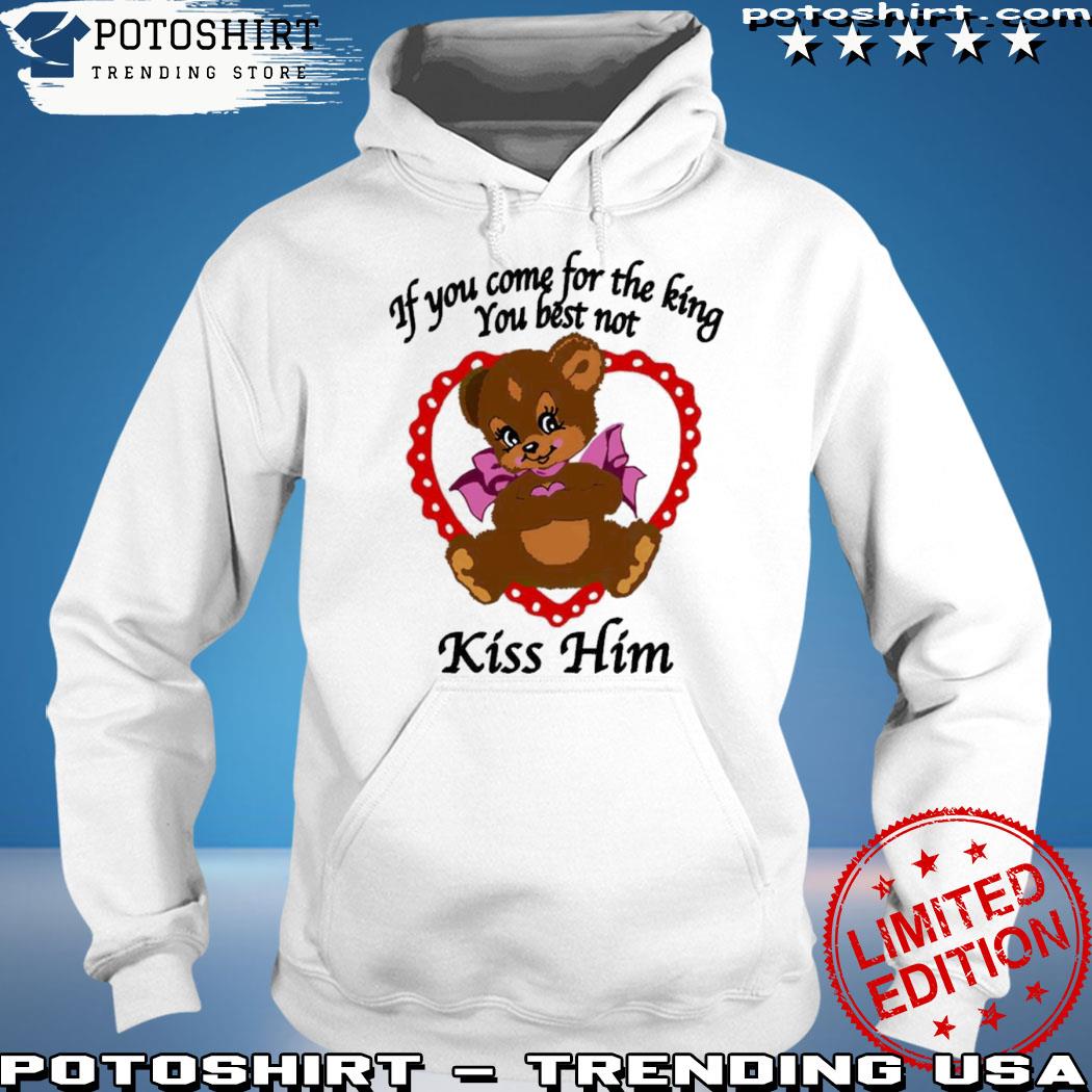 Official if you come for the king you best not kiss him s hoodie