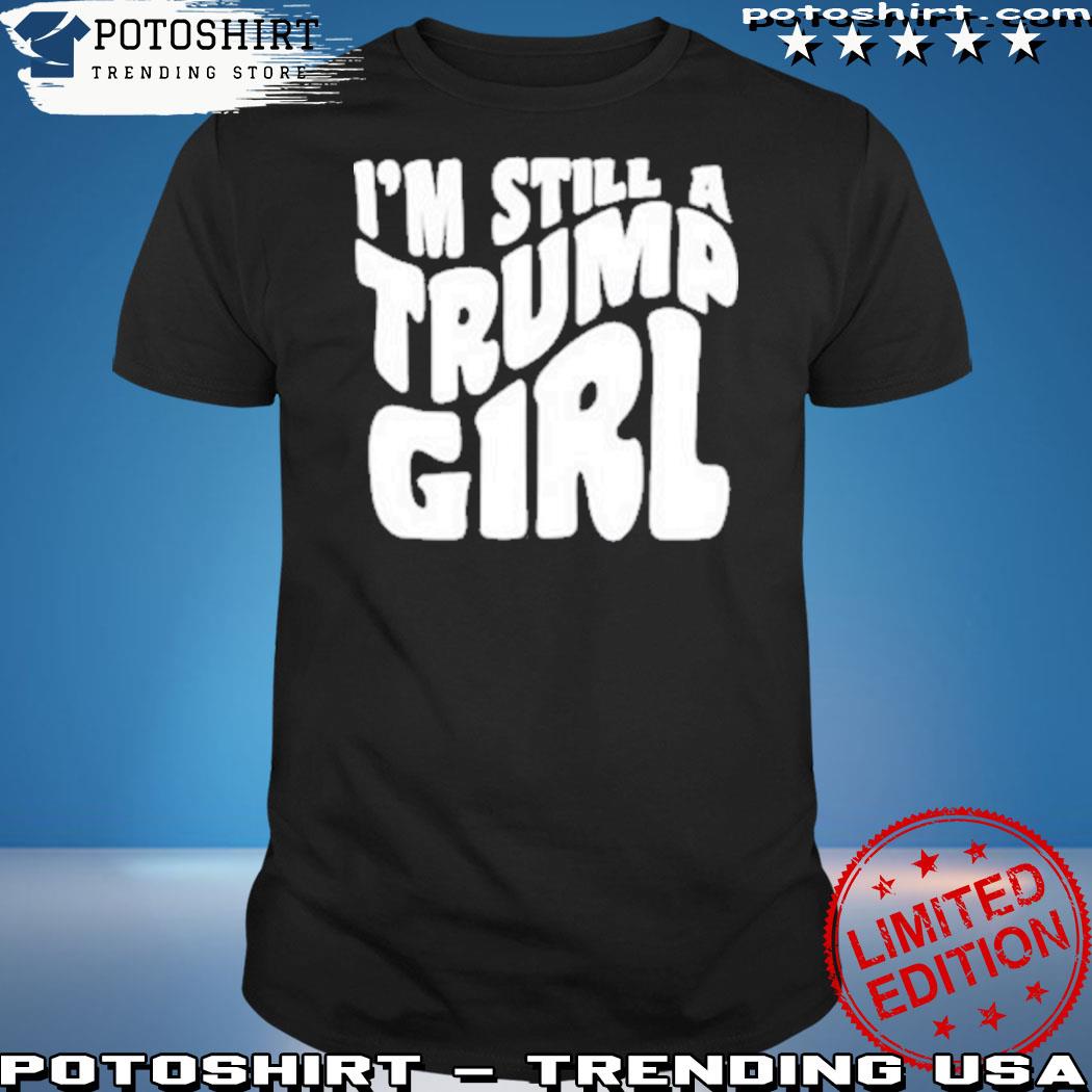 Official i'm still a Trump girl 2023 shirt