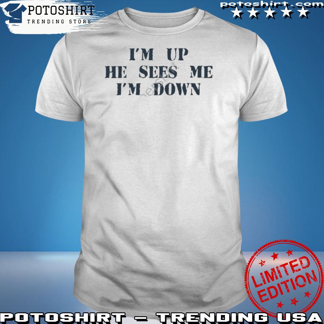 Official i'm up he sees me I'm down 2023 shirt