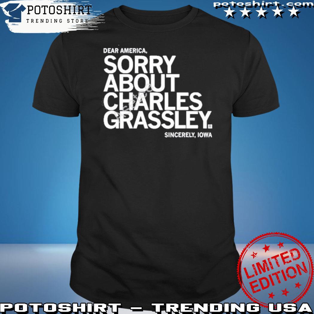 Official james tate sorry about charles grassley shirt