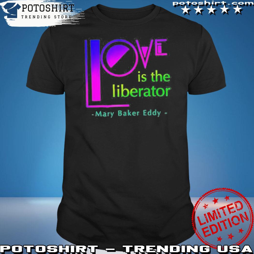 Official love is the liberator Mary Baker Eddy logo shirt