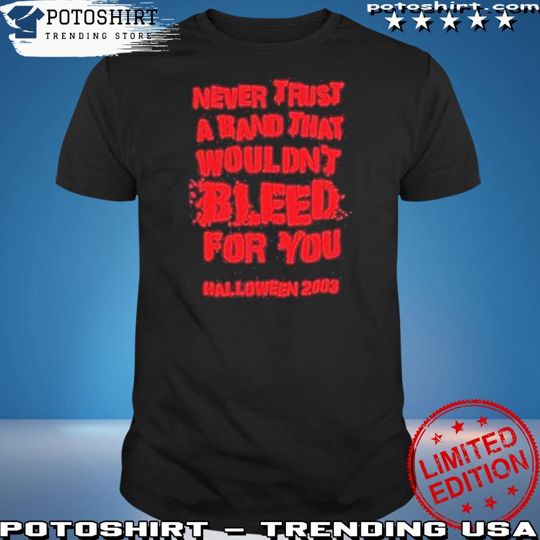 Official never trust a band that wouldn't bleed for you logo shirt