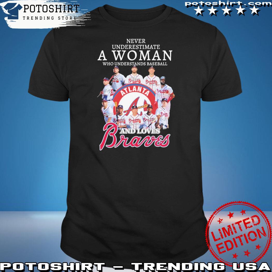 Official never Underestimate A Woman Who Understands Baseball And Loves Atlanta Braves T-Shirt