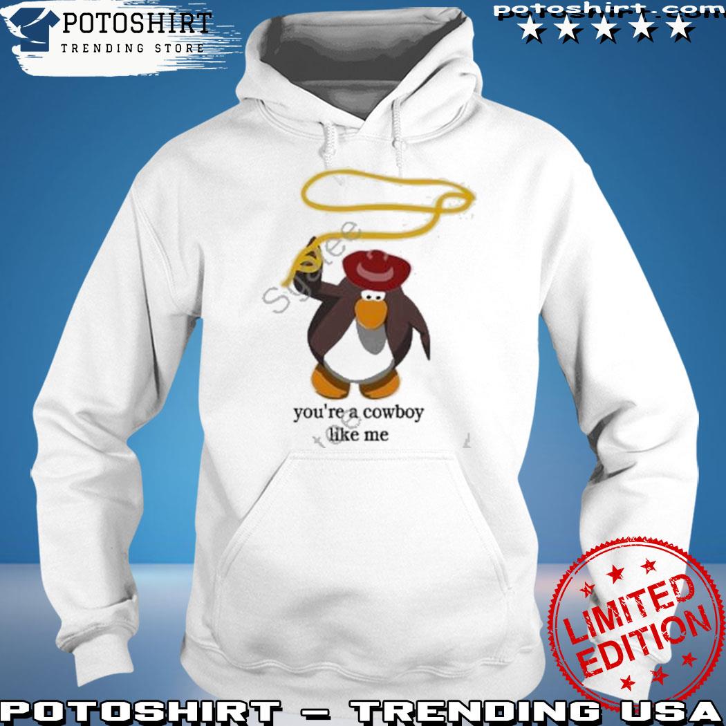 Official penguin You’re The Cowboy Like Me T-Shirt hoodie