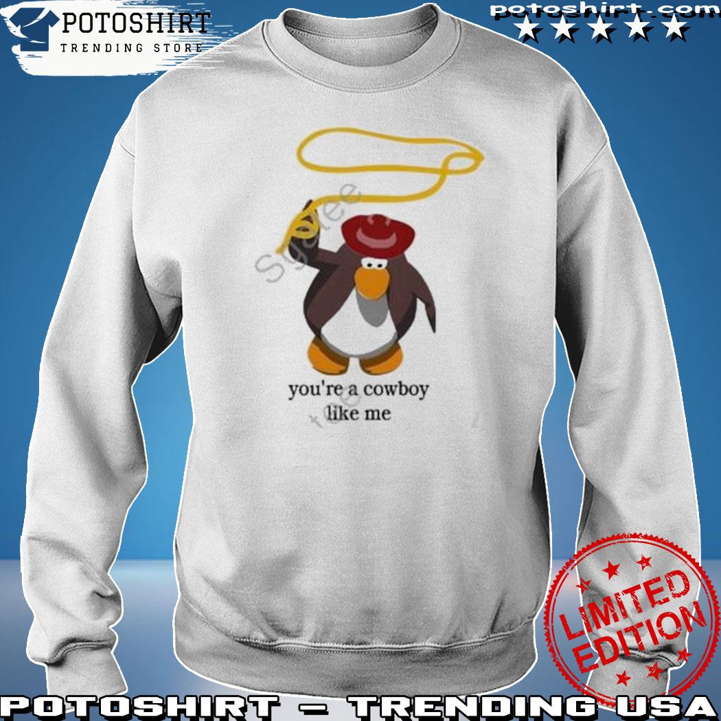 Official penguin You’re The Cowboy Like Me T-Shirt sweatshirt