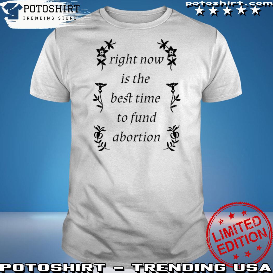Official right now is the best time to fund abortion shirt