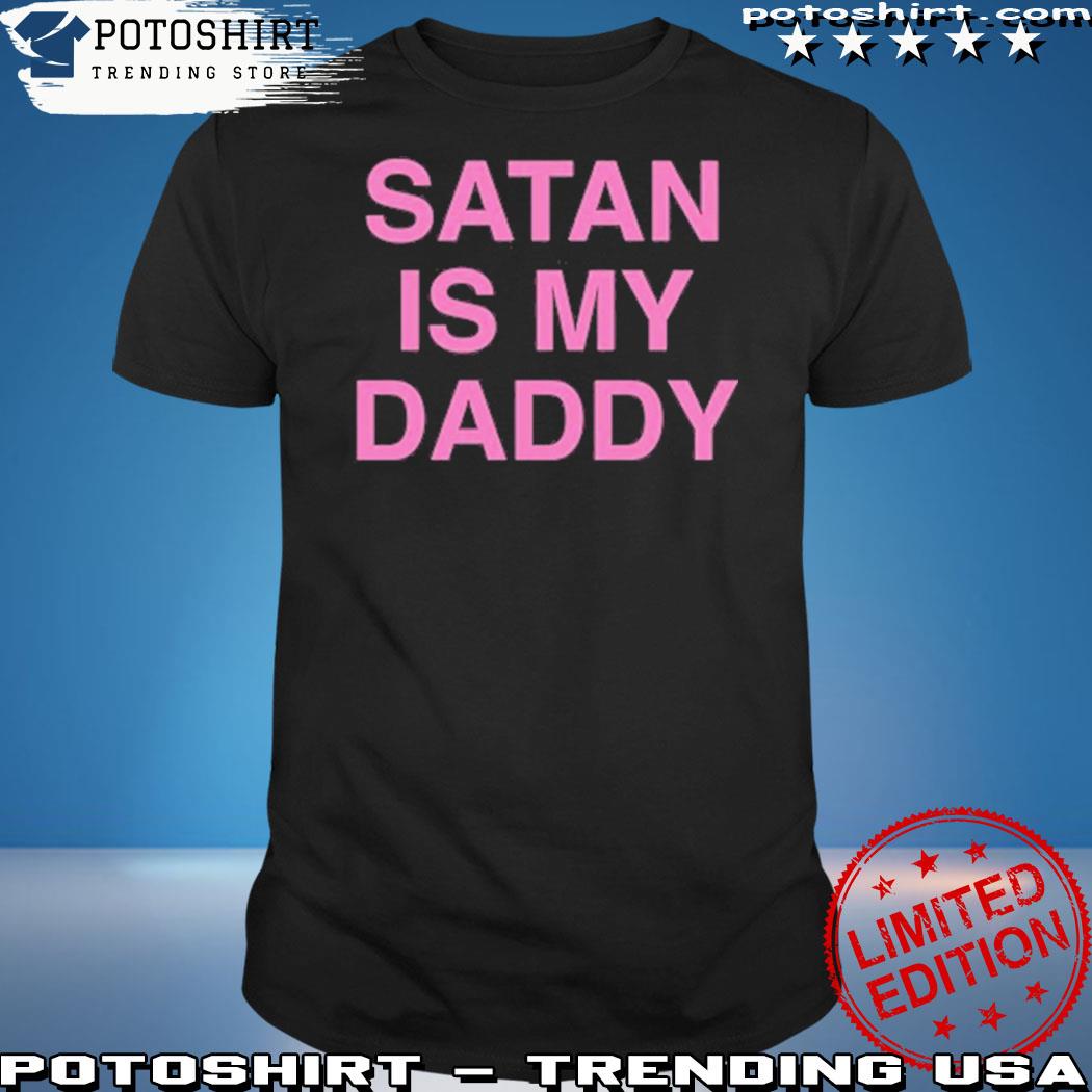 Official satan Is My Daddy T-Shirt