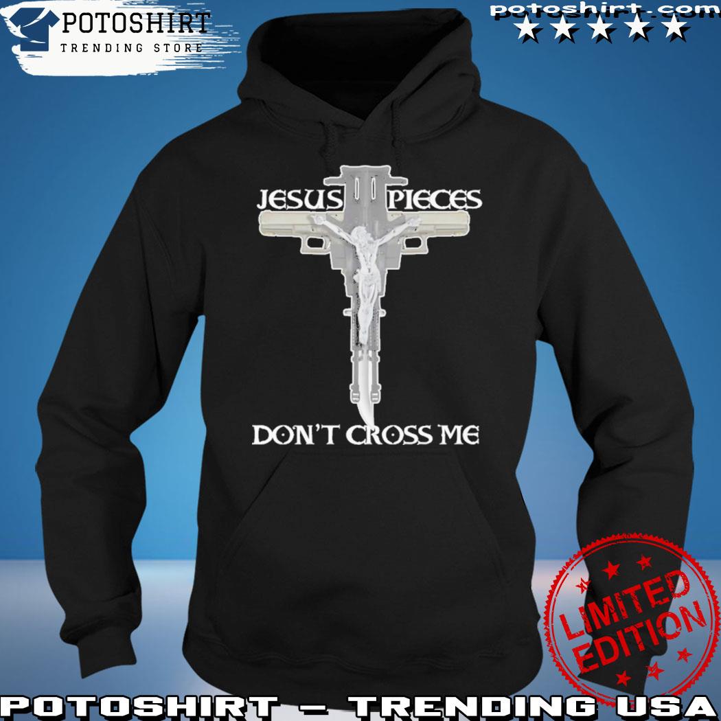 Official that Go Hard Jesus Pieces Don’t Cross Me Shirt hoodie