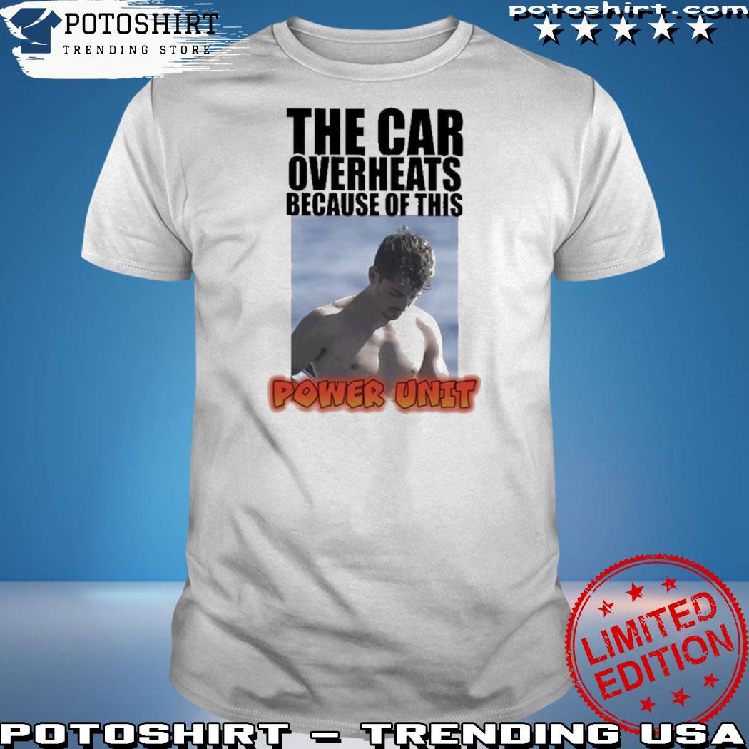 Official the car overheats because of this power unit 2023 shirt