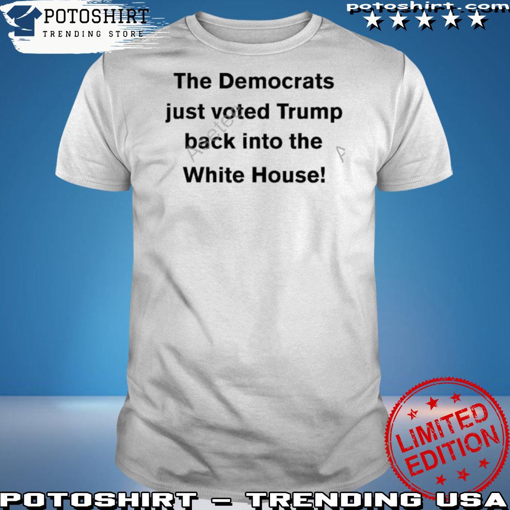 Official the democrats just voted Trump back into the white house shirt