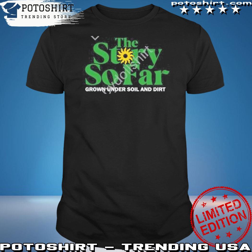 Official the story so far grown under soil and dirt shirt