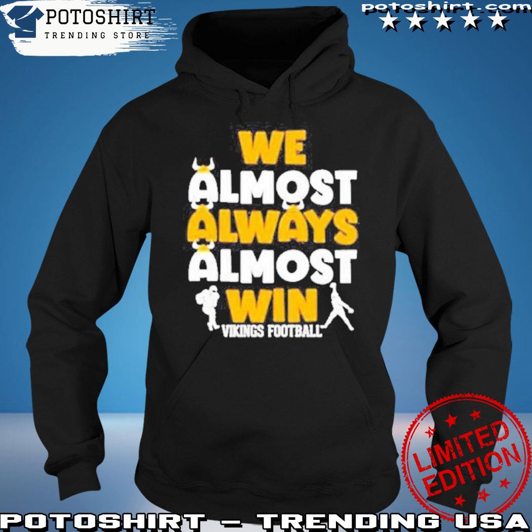 We Almost Always Almost Win Hooded Sweatshirt