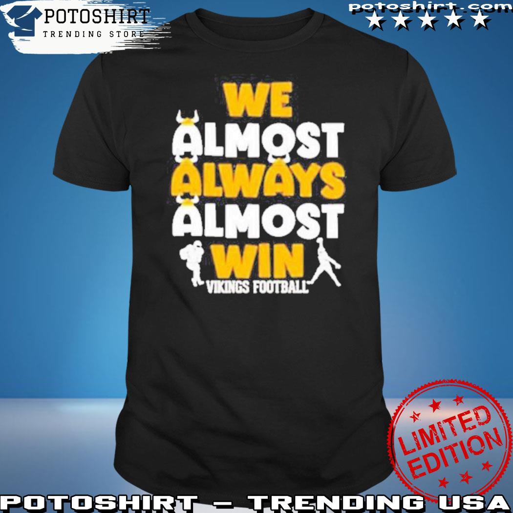 We Almost Always Almost Win Minnesota Vikings Funny Football Unisex T-Shirt