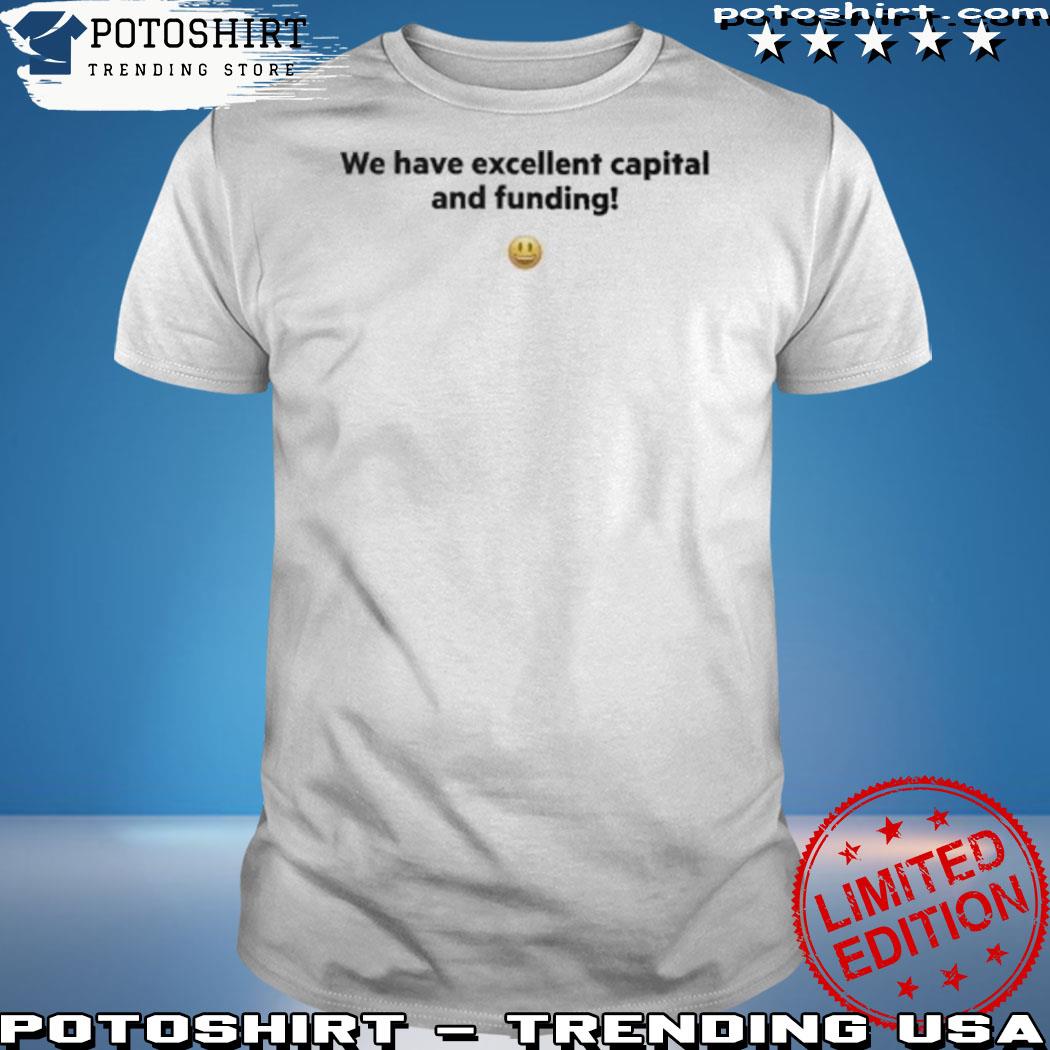 Official we Have Excellent Capital And Funding Shirt