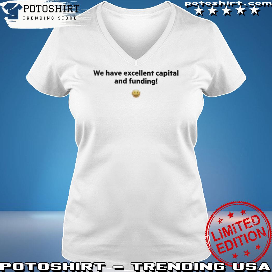 Official we Have Excellent Capital And Funding Shirt woman shirt