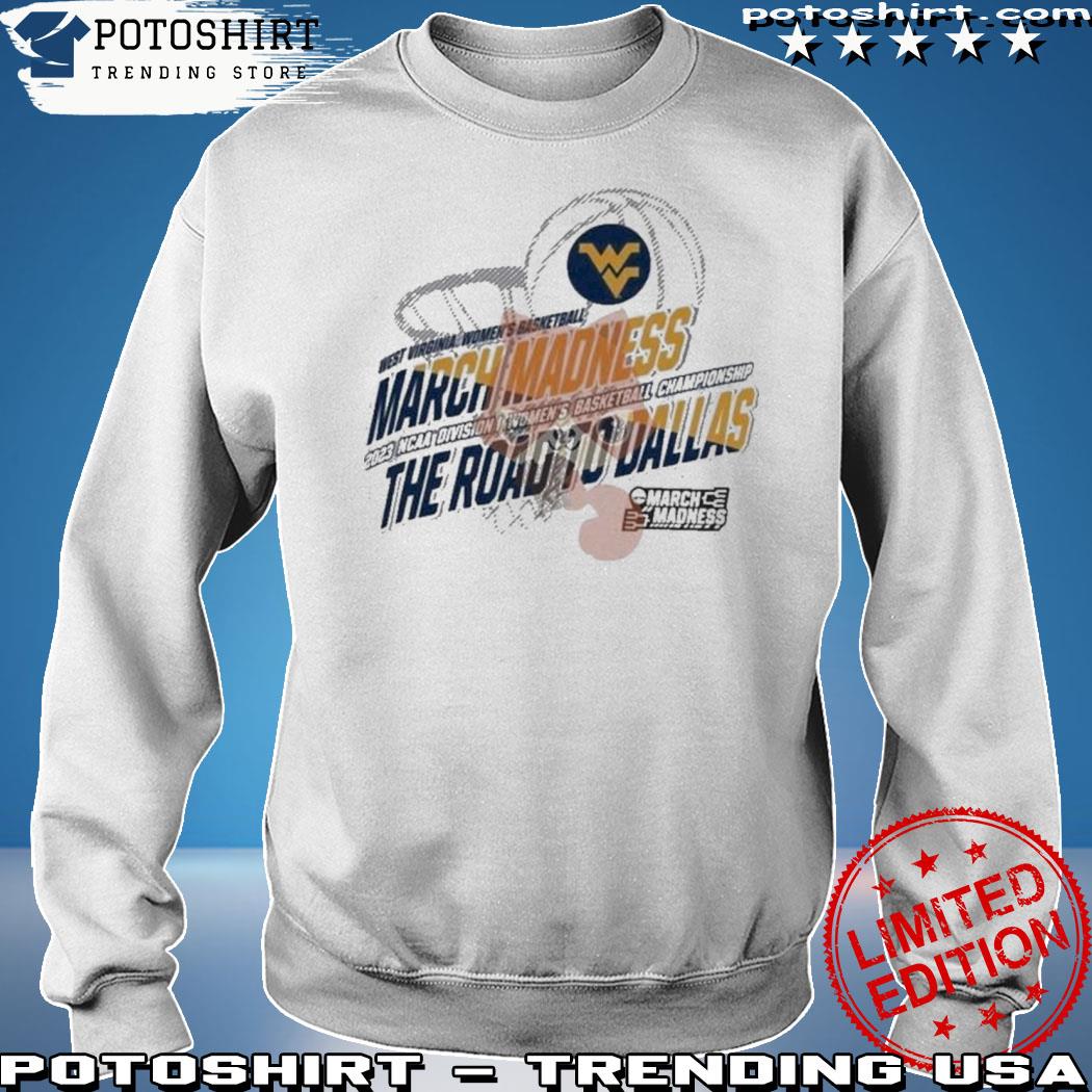 Official west Virginia Women’s Basketball 2023 NCAA March Madness Road To Dallas Shirt sweatshirt