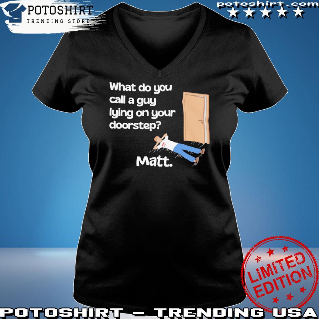 Official what Do You Call A Guy Lying On Your Doorstep 2023 t-Shirt Woman shirt