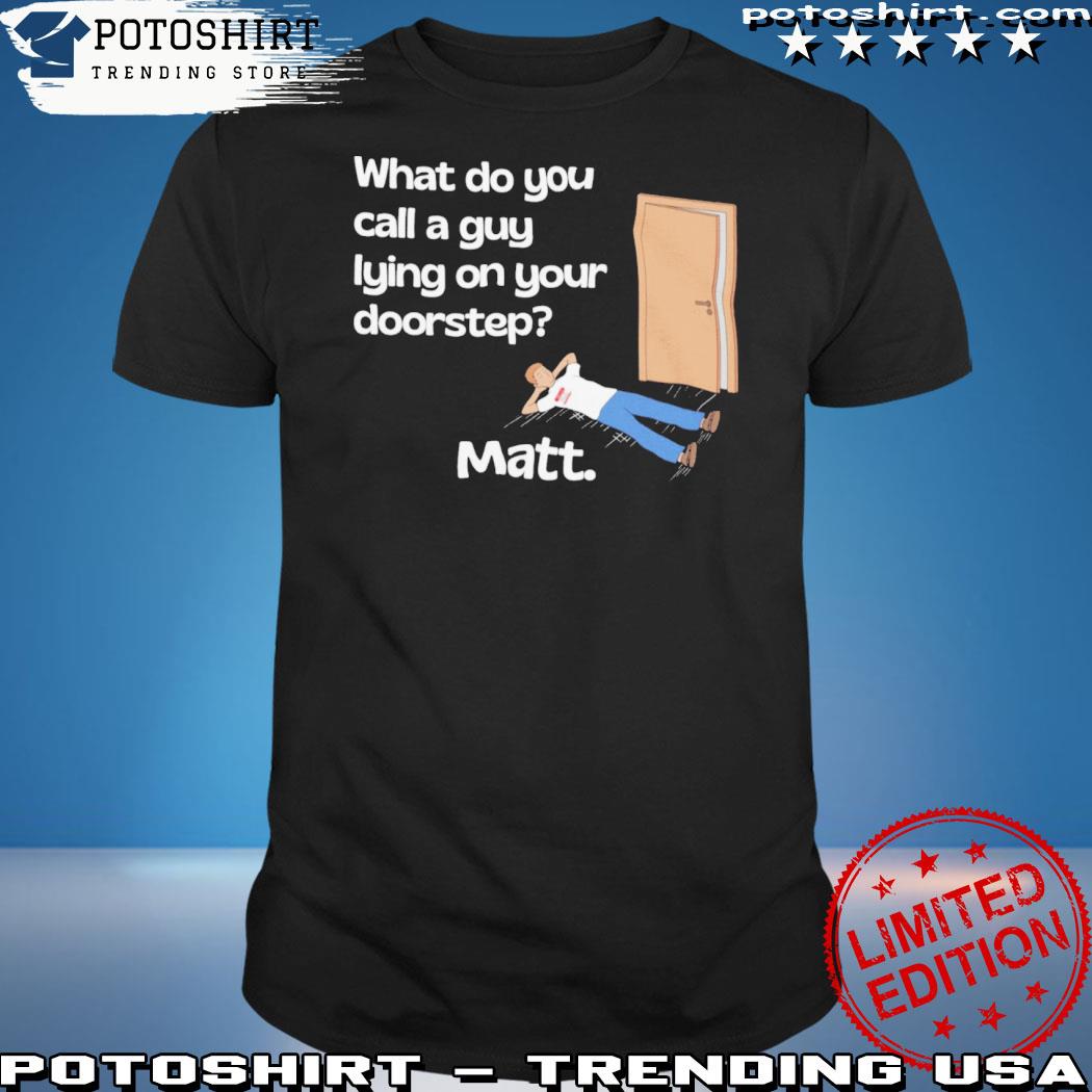 Official what Do You Call A Guy Lying On Your Doorstep 2023 t-Shirt