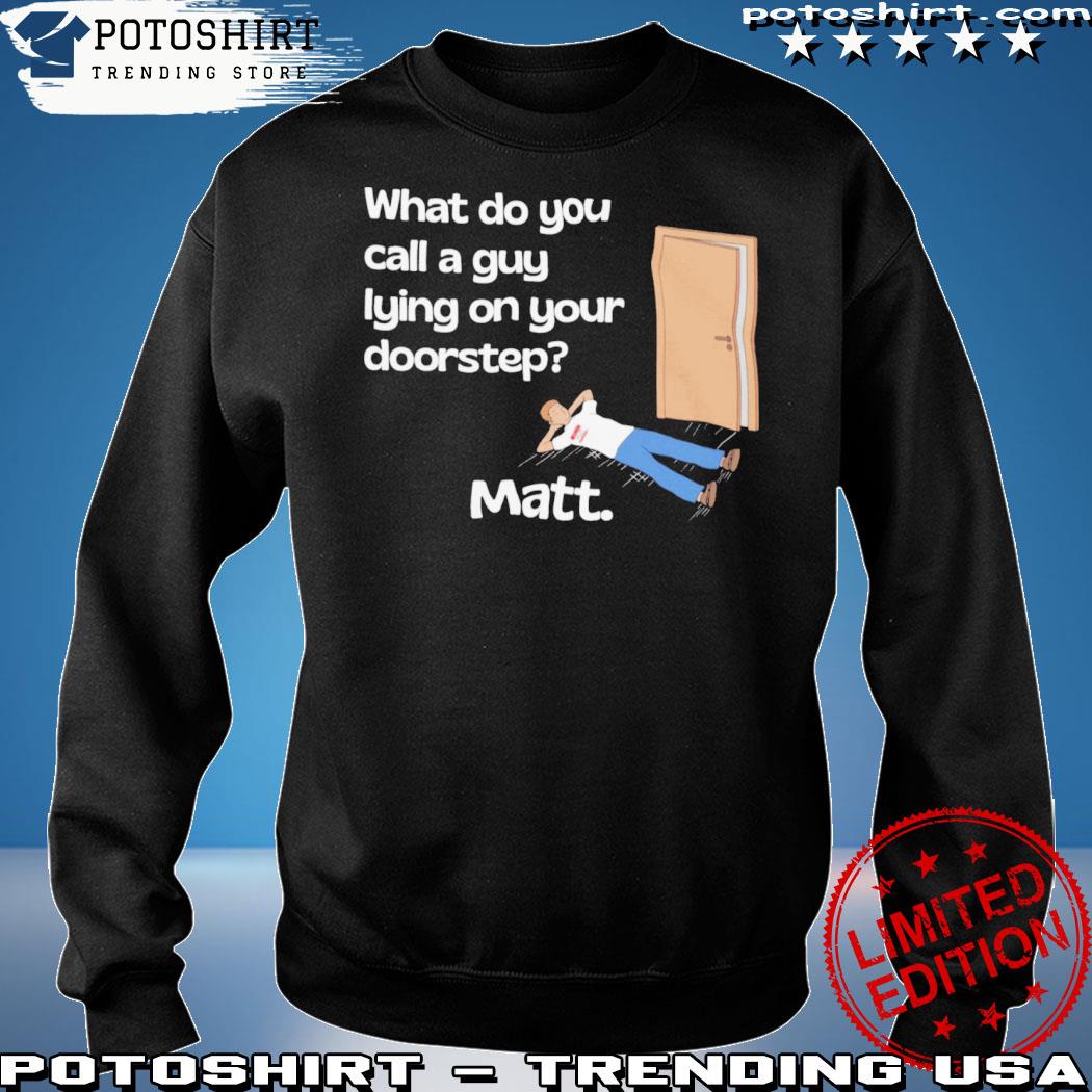 Official what Do You Call A Guy Lying On Your Doorstep 2023 t-Shirt sweatshirt