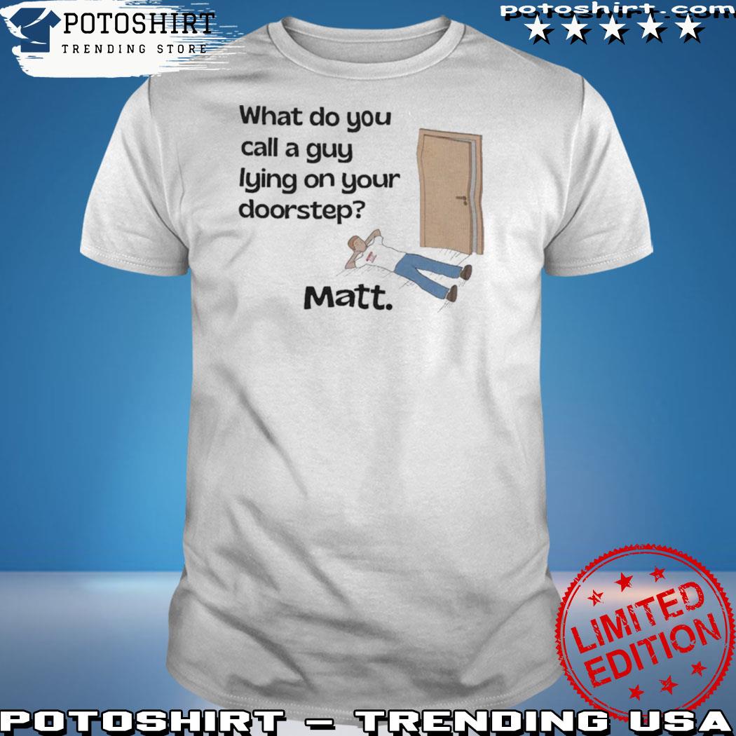 Official what do you call a guy lying on your doorstep shirt