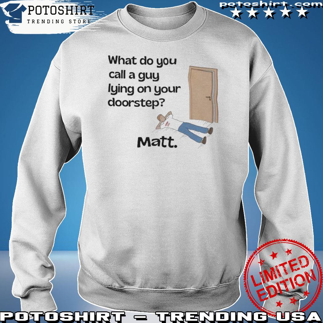 Official what do you call a guy lying on your doorstep s sweatshirt