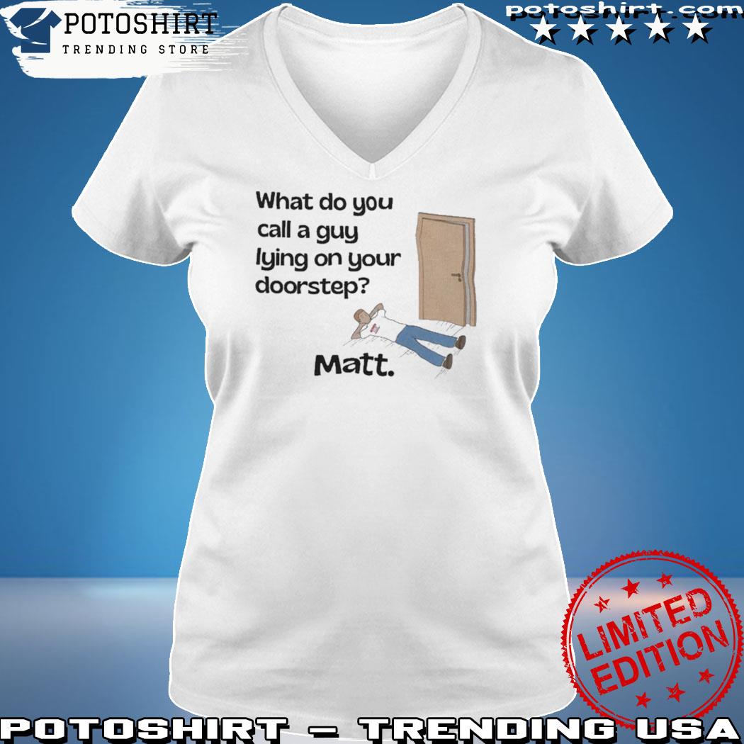 Official what do you call a guy lying on your doorstep s woman shirt