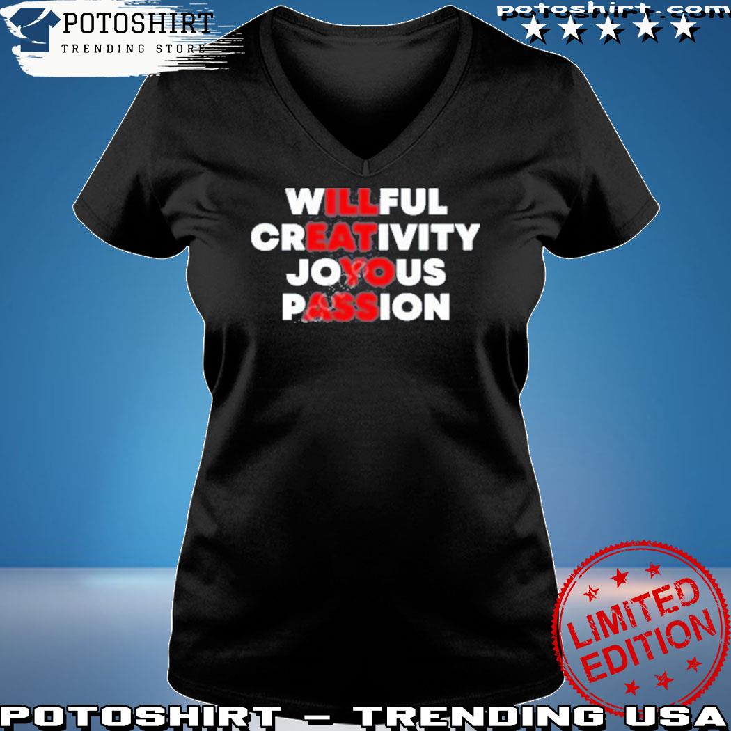 Official willful creativity joyous passion I'll eat yo ass s Woman shirt