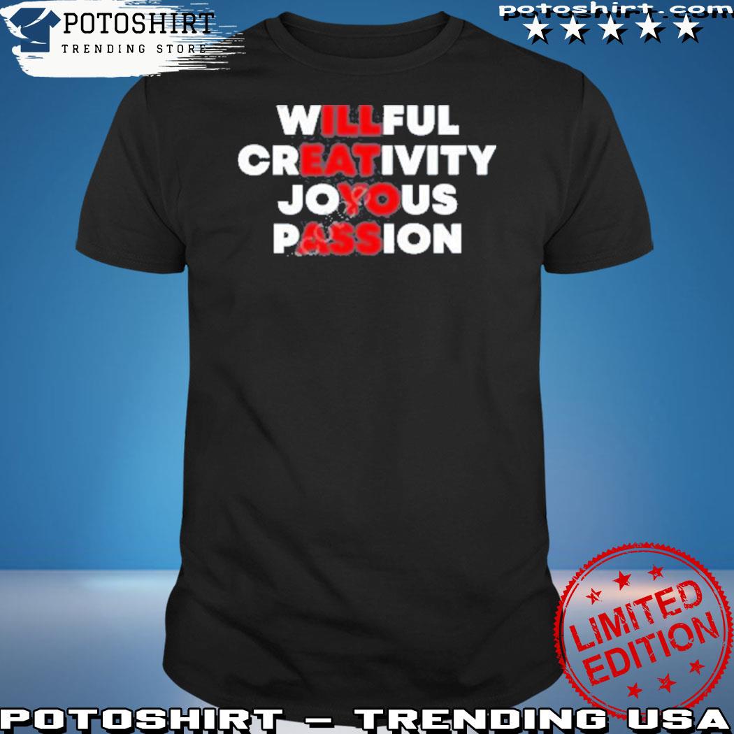 Official willful creativity joyous passion I'll eat yo ass shirt