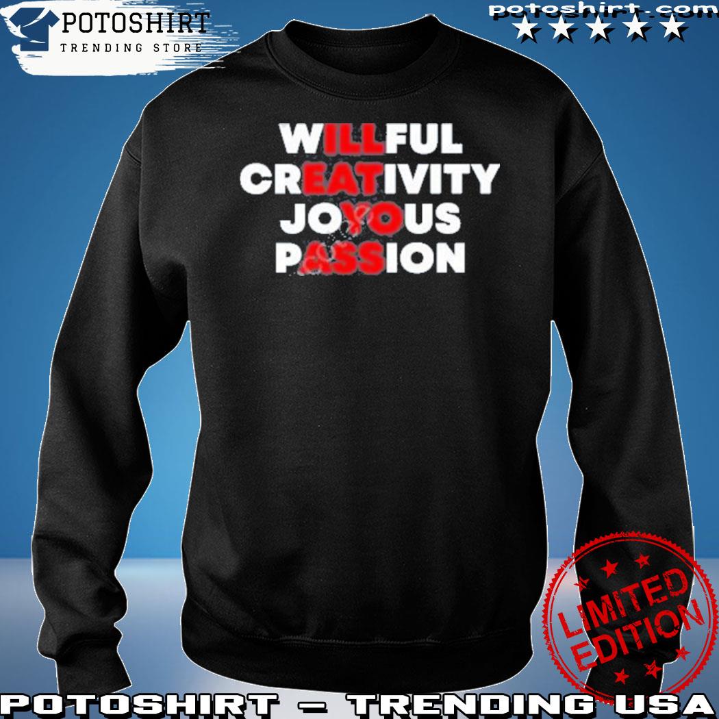 Official willful creativity joyous passion I'll eat yo ass s sweatshirt